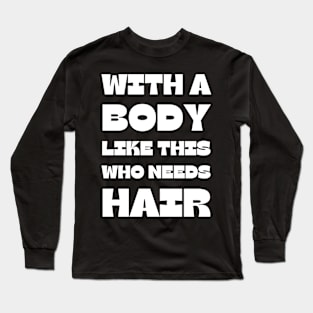 With A Body Like This Who Needs Hair - Bald Men Dad Gift Long Sleeve T-Shirt